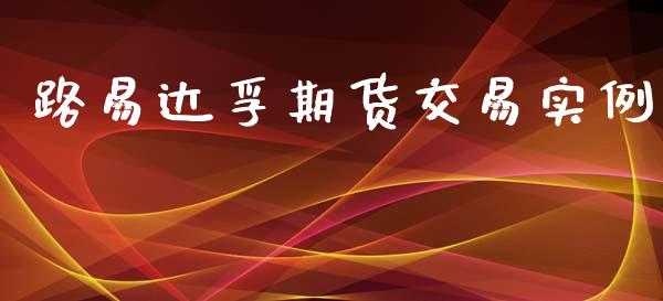 路易达孚期货交易实例_https://m.fansifence.com_个股行情_第1张