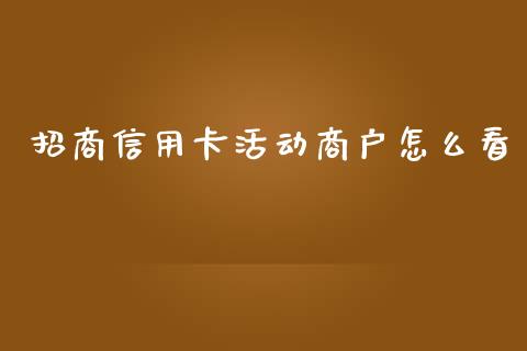 招商信用卡活动商户怎么看_https://m.fansifence.com_个股行情_第1张