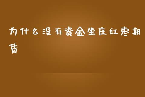 为什么没有资金坐庄红枣期货_https://m.fansifence.com_消费金融_第1张