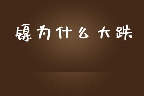 镍为什么大跌_https://m.fansifence.com_消费金融_第1张