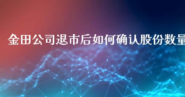 金田公司退市后如何确认股份数量_https://m.fansifence.com_消费金融_第1张
