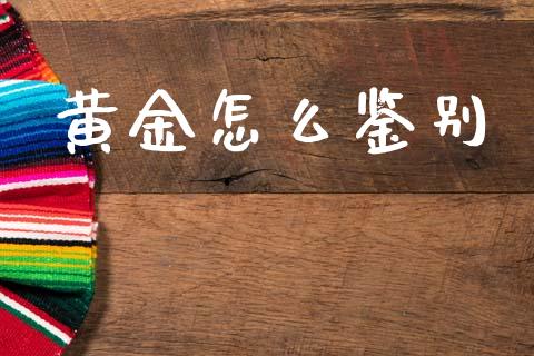 黄金怎么鉴别_https://m.fansifence.com_个股行情_第1张