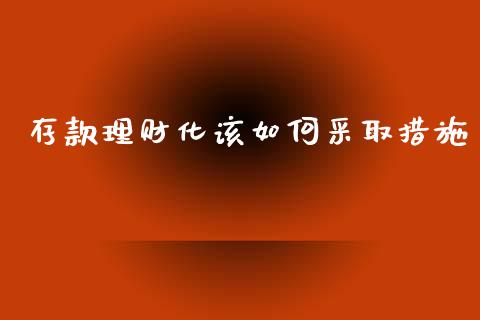 存款理财化该如何采取措施_https://m.fansifence.com_消费金融_第1张