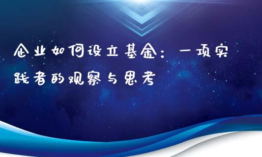 企业如何设立基金：一项实践者的观察与思考_https://m.fansifence.com_个股行情_第1张