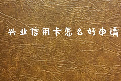 兴业信用卡怎么好申请_https://m.fansifence.com_公募基金_第1张