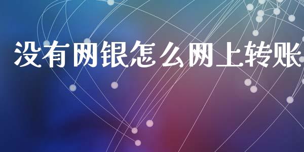 没有网银怎么网上转账_https://m.fansifence.com_贵金属行情_第1张