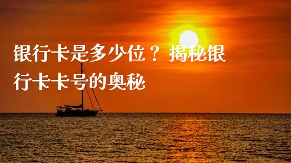 银行卡是多少位？ 揭秘银行卡卡号的奥秘_https://m.fansifence.com_公募基金_第1张