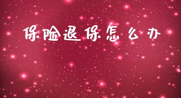 保险退保怎么办_https://m.fansifence.com_贵金属行情_第1张