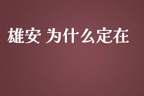 雄安 为什么定在_https://m.fansifence.com_消费金融_第1张