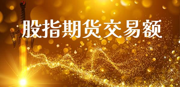 股指期货交易额_https://m.fansifence.com_个股行情_第1张