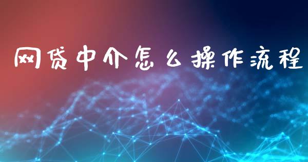 网贷中介怎么操作流程_https://m.fansifence.com_个股行情_第1张