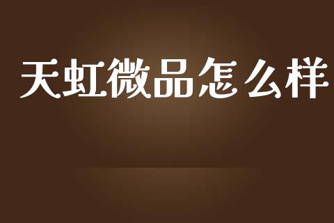 天虹微品怎么样_https://m.fansifence.com_公募基金_第1张