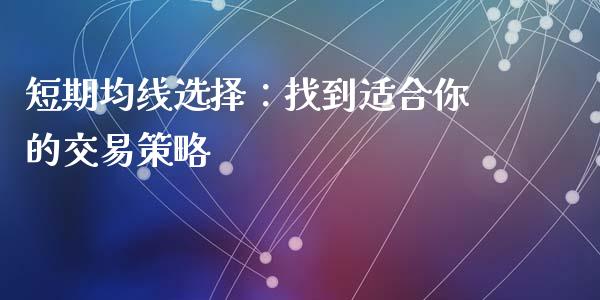 短期均线选择：找到适合你的交易策略_https://m.fansifence.com_贵金属行情_第1张