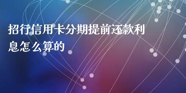 招行信用卡分期提前还款利息怎么算的_https://m.fansifence.com_消费金融_第1张