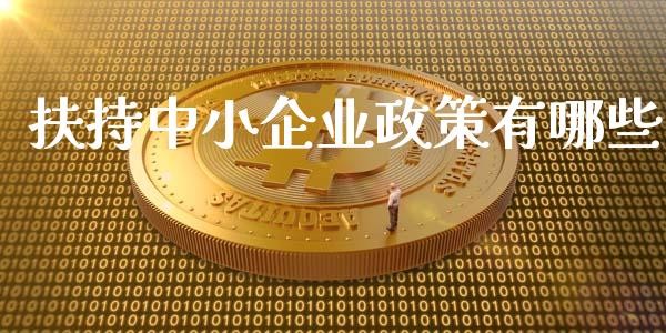 扶持中小企业政策有哪些_https://m.fansifence.com_贵金属行情_第1张