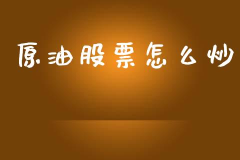 原油股票怎么炒_https://m.fansifence.com_贵金属行情_第1张