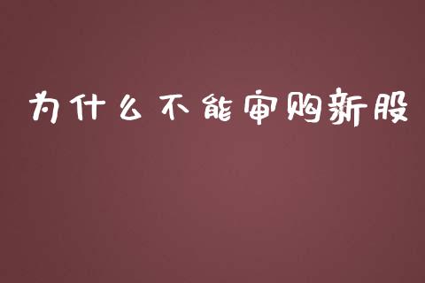 为什么不能审购新股_https://m.fansifence.com_贵金属行情_第1张