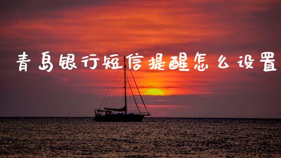 青岛银行短信提醒怎么设置_https://m.fansifence.com_公募基金_第1张