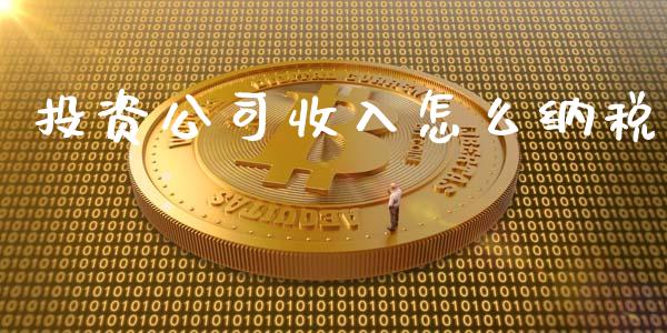 投资公司收入怎么纳税_https://m.fansifence.com_贵金属行情_第1张