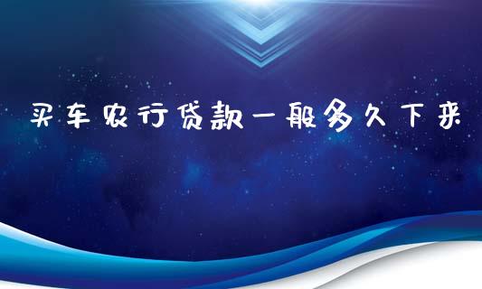 买车农行贷款一般多久下来_https://m.fansifence.com_个股行情_第1张