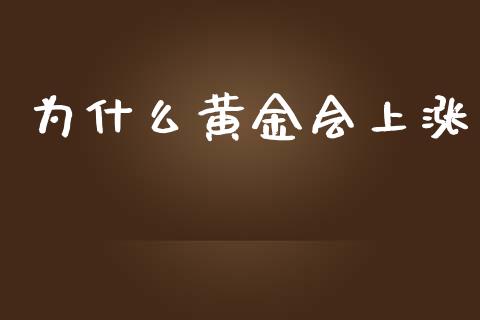 为什么黄金会上涨_https://m.fansifence.com_个股行情_第1张