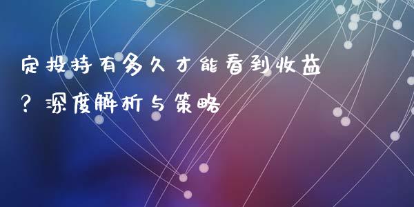 定投持有多久才能看到收益？深度解析与策略_https://m.fansifence.com_消费金融_第1张