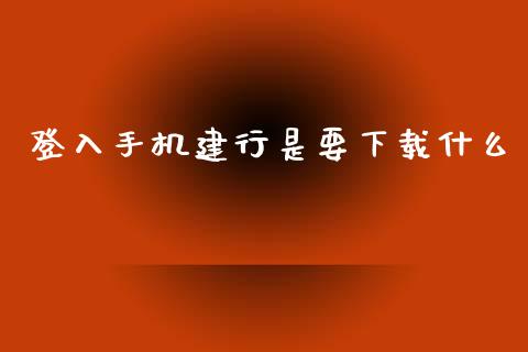登入手机建行是要下载什么_https://m.fansifence.com_贵金属行情_第1张