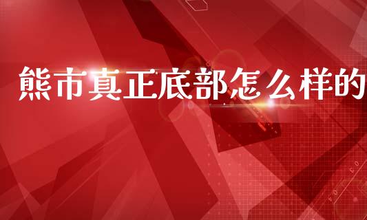 熊市真正底部怎么样的_https://m.fansifence.com_个股行情_第1张