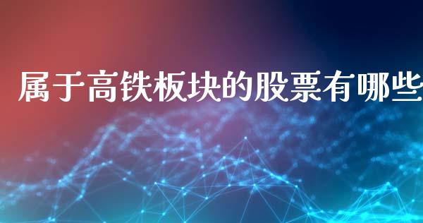 属于高铁板块的股票有哪些_https://m.fansifence.com_个股行情_第1张
