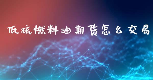低硫燃料油期货怎么交易_https://m.fansifence.com_消费金融_第1张
