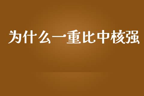 为什么一重比中核强_https://m.fansifence.com_个股行情_第1张