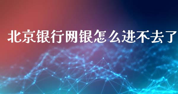 北京银行网银怎么进不去了_https://m.fansifence.com_消费金融_第1张