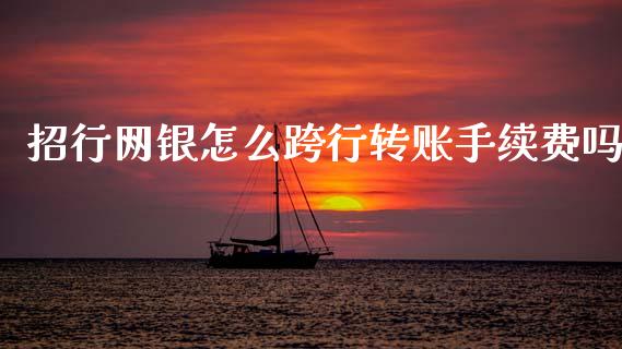 招行网银怎么跨行转账手续费吗_https://m.fansifence.com_贵金属行情_第1张