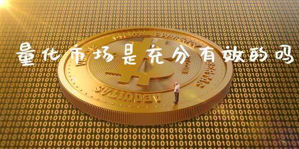 量化市场是充分有效的吗_https://m.fansifence.com_贵金属行情_第1张