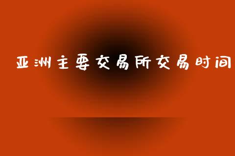 亚洲主要交易所交易时间_https://m.fansifence.com_消费金融_第1张