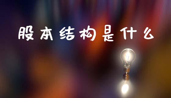 股本结构是什么_https://m.fansifence.com_贵金属行情_第1张