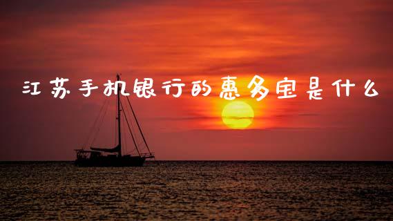 江苏手机银行的惠多宝是什么_https://m.fansifence.com_消费金融_第1张