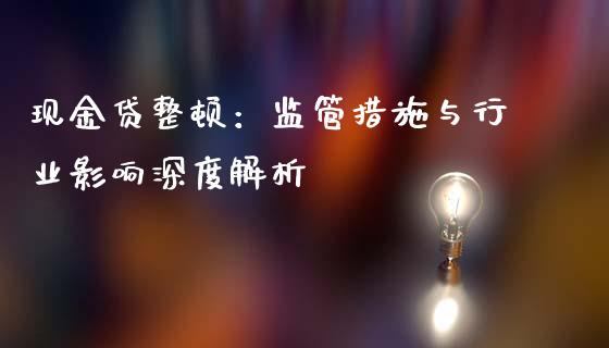 现金贷整顿：监管措施与行业影响深度解析_https://m.fansifence.com_公募基金_第1张