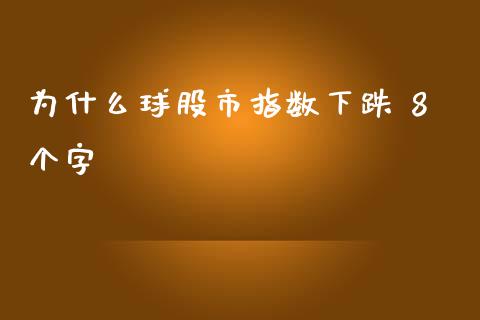 为什么球股市指数下跌 8个字_https://m.fansifence.com_个股行情_第1张