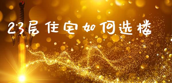 23层住宅如何选楼_https://m.fansifence.com_公募基金_第1张