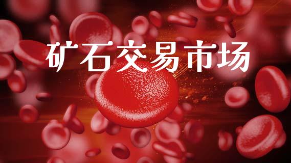 矿石交易市场_https://m.fansifence.com_公募基金_第1张