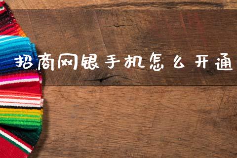 招商网银手机怎么开通_https://m.fansifence.com_个股行情_第1张