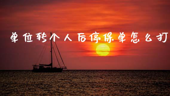 单位转个人后停保单怎么打_https://m.fansifence.com_公募基金_第1张