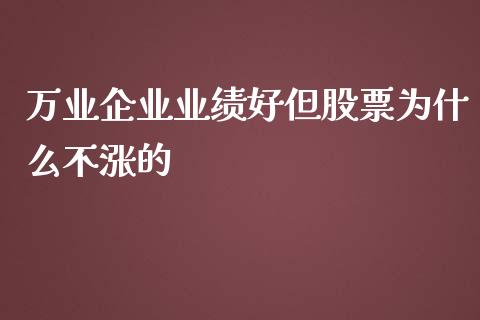 万业企业业绩好但股票为什么不涨的_https://m.fansifence.com_贵金属行情_第1张
