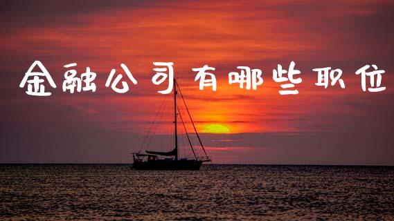 金融公司有哪些职位_https://m.fansifence.com_个股行情_第1张
