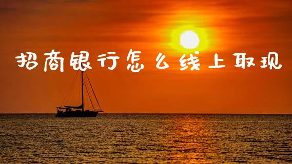 招商银行怎么线上取现_https://m.fansifence.com_贵金属行情_第1张