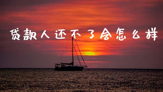 贷款人还不了会怎么样_https://m.fansifence.com_个股行情_第1张
