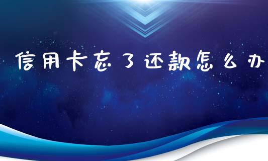 信用卡忘了还款怎么办_https://m.fansifence.com_消费金融_第1张