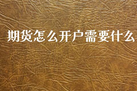 期货怎么开户需要什么_https://m.fansifence.com_贵金属行情_第1张