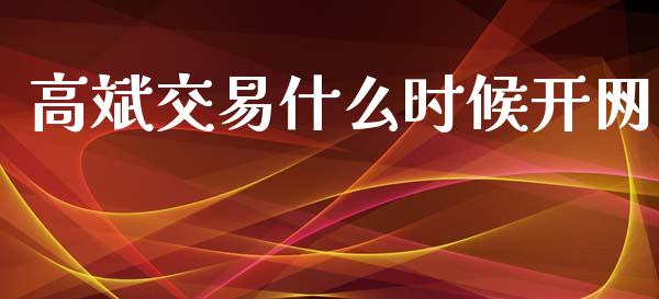 高斌交易什么时候开网_https://m.fansifence.com_个股行情_第1张